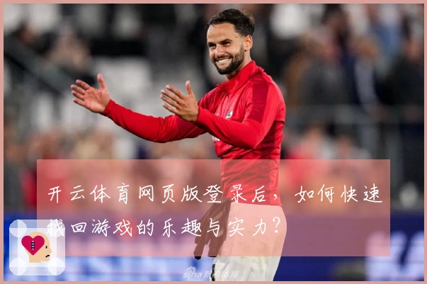 开云体育网页版登录后，如何快速找回游戏的乐趣与实力？