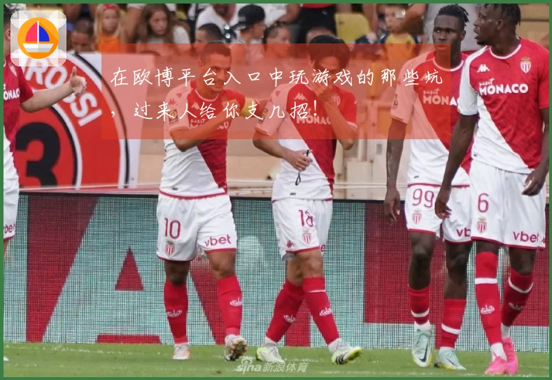 在欧博平台入口中玩游戏的那些坑，过来人给你支几招！